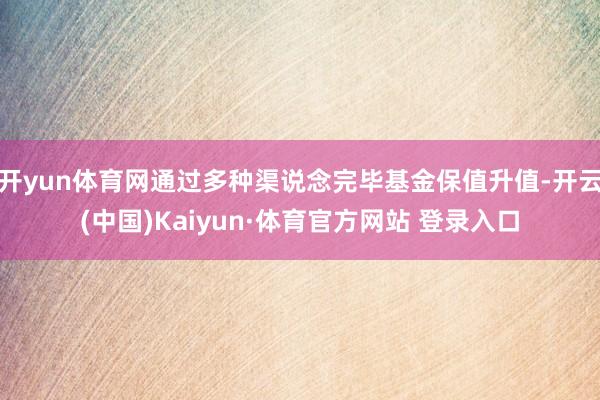 开yun体育网通过多种渠说念完毕基金保值升值-开云(中国)Kaiyun·体育官方网站 登录入口